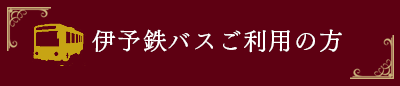 伊予鉄バスご利用の方