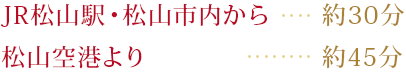 JR松山駅・松山市内から約30分　松山空港より約45分